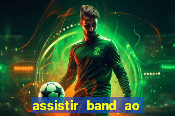 assistir band ao vivo gratis